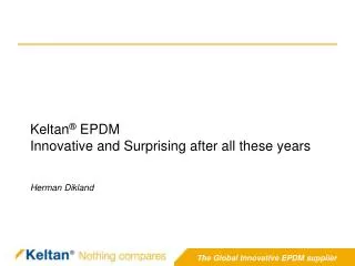 Keltan ® EPDM Innovative and Surprising after all these years Herman Dikland