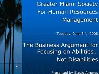 Greater Miami Society For Human Resources Management Tuesday, June 3 rd , 2008 The Business Argument for Focusing on A