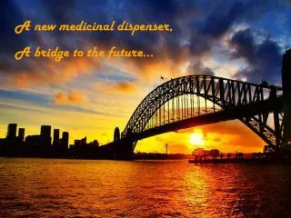 A new medicinal dispenser, A bridge to the future…