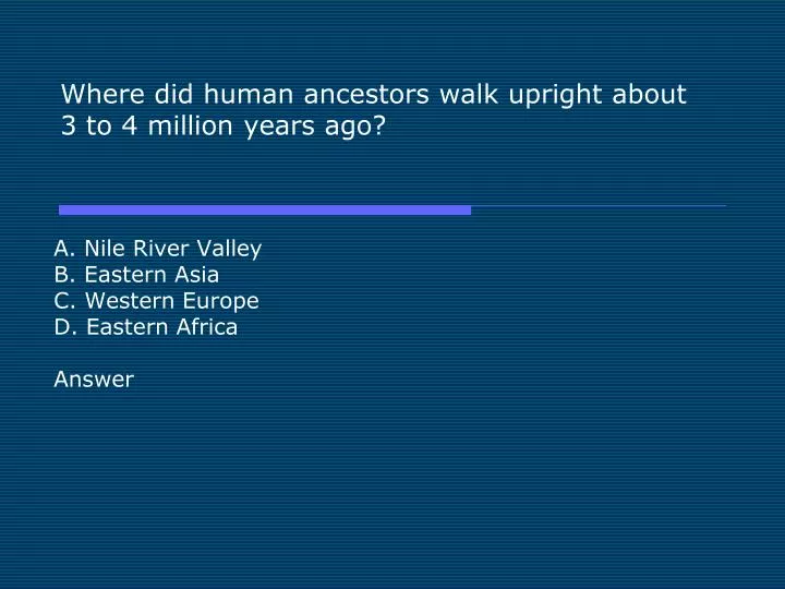 where did human ancestors walk upright about 3 to 4 million years ago