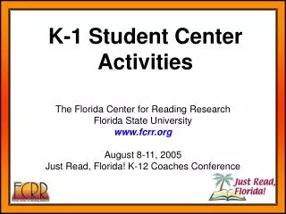 The Florida Center for Reading Research Florida State University fcrr August 8-11, 2005 Just Read, Florida! K-12 Coaches