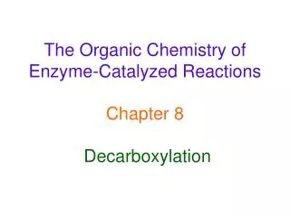 The Organic Chemistry of Enzyme-Catalyzed Reactions Chapter 8 Decarboxylation