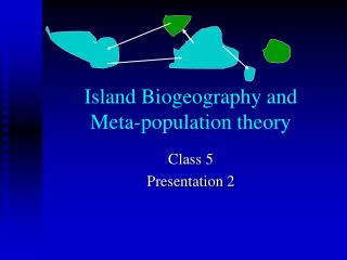 Island Biogeography and Meta-population theory