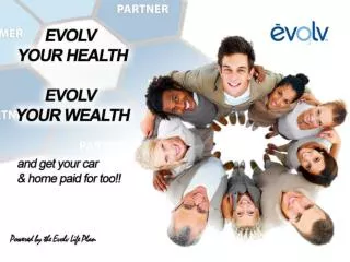 The Evolv Life Plan begins with your Health With EVOLV, improving your health is simple! 1. Go to your fridge at least
