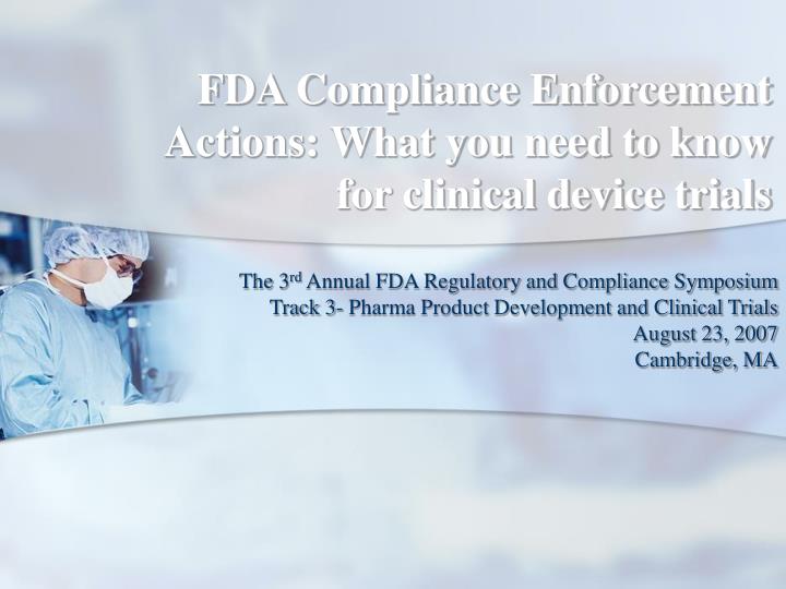 fda compliance enforcement actions what you need to know for clinical device trials