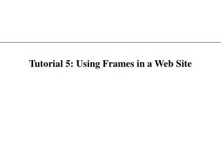 Tutorial 5: Using Frames in a Web Site
