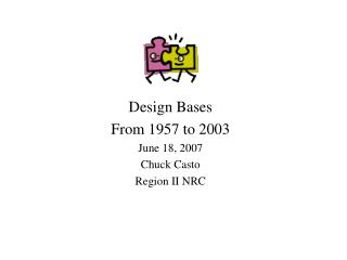 Design Bases From 1957 to 2003 June 18, 2007 Chuck Casto Region II NRC