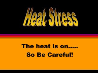 The heat is on….. So Be Careful!