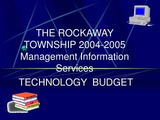 THE ROCKAWAY TOWNSHIP 2004-2005 Management Information Services TECHNOLOGY BUDGET