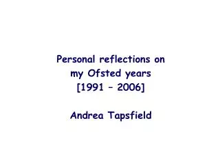 Personal reflections on my Ofsted years [1991 – 2006] Andrea Tapsfield