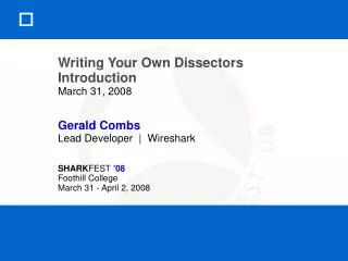 Writing Your Own Dissectors Introduction March 31, 2008 Gerald Combs Lead Developer | Wireshark SHARK FEST '08 Foothi