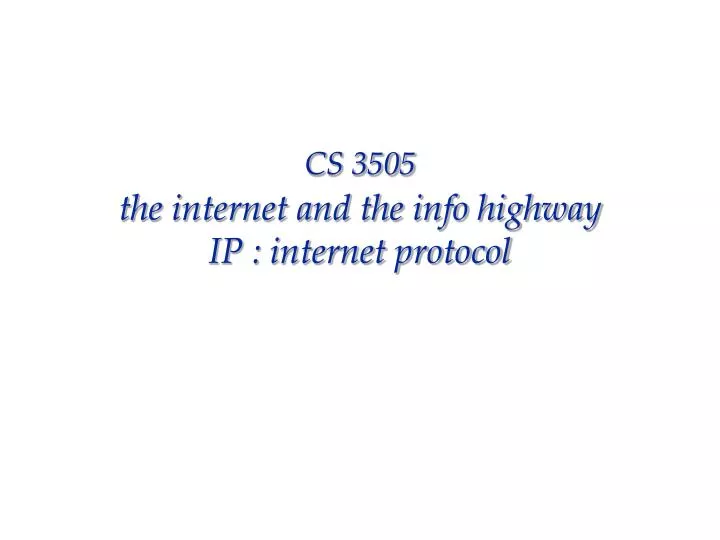 cs 3505 the internet and the info highway ip internet protocol