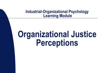 Industrial-Organizational Psychology Learning Module Organizational Justice Perceptions