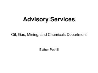 Advisory Services Oil, Gas, Mining, and Chemicals Department Esther Petrilli