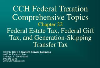 CCH Federal Taxation Comprehensive Topics Chapter 22 Federal Estate Tax, Federal Gift Tax, and Generation-Skipping Trans