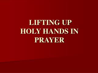 LIFTING UP HOLY HANDS IN PRAYER