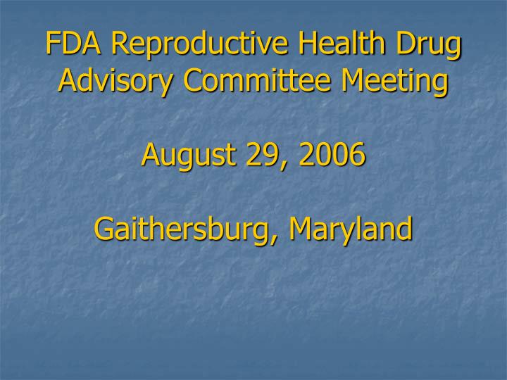 fda reproductive health drug advisory committee meeting august 29 2006 gaithersburg maryland
