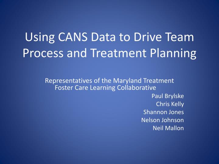 using cans data to drive team process and treatment planning