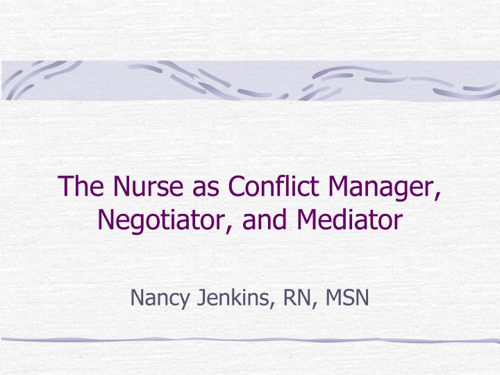 the nurse as conflict manager negotiator and mediator