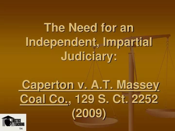 the need for an independent impartial judiciary caperton v a t massey coal co 129 s ct 2252 2009