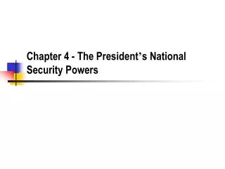 Chapter 4 - The President ’ s National Security Powers