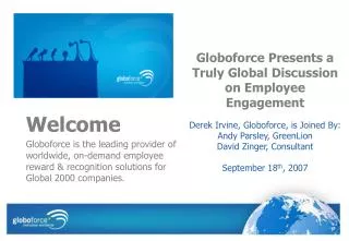 Welcome 	Globoforce is the leading provider of worldwide, on-demand employee reward &amp; recognition solutions for Glob