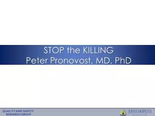 STOP the KILLING Peter Pronovost, MD, PhD