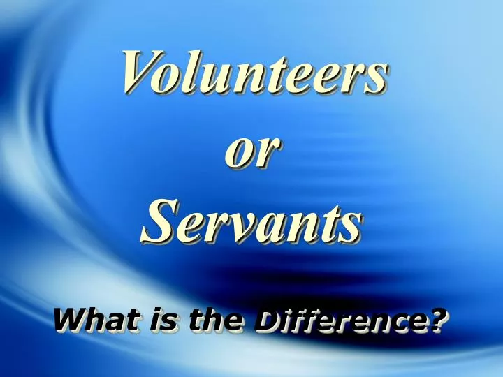 volunteers or servants what is the difference