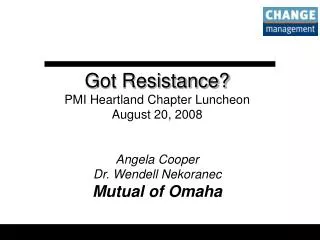 Got Resistance? PMI Heartland Chapter Luncheon August 20, 2008 Angela Cooper Dr. Wendell Nekoranec Mutual of Omaha