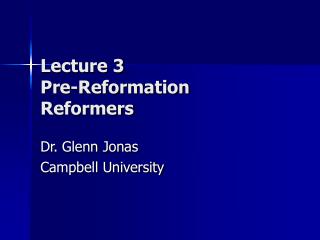 Lecture 3 Pre-Reformation Reformers