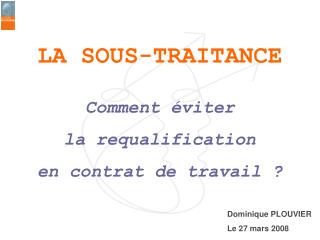 LA SOUS-TRAITANCE Comment éviter la requalification en contrat de travail ?