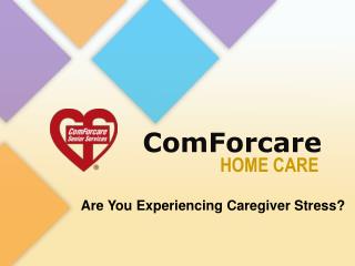 Are You Experiencing Caregiver Stress