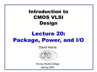Introduction to CMOS VLSI Design Lecture 20: Package, Power, and I/O