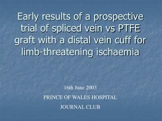 Early results of a prospective trial of spliced vein vs PTFE graft with a distal vein cuff for limb-threatening ischaemi