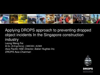 Applying DROPS approach to preventing dropped object incidents In the Singapore construction industry Leong Weng Fei M.S