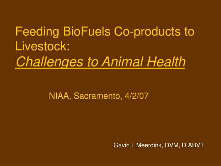 feeding biofuels co products to livestock challenges to animal health niaa sacramento 4 2 07