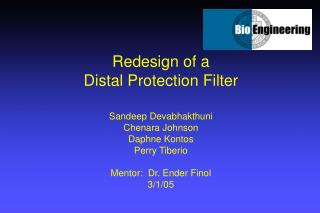 Redesign of a Distal Protection Filter Sandeep Devabhakthuni Chenara Johnson Daphne Kontos Perry Tiberio Mentor: Dr. En