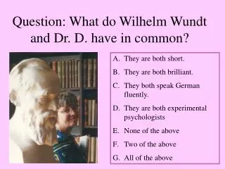 Question: What do Wilhelm Wundt and Dr. D. have in common?