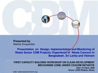 FIRST CAPACITY BUILDING WORKSHOP ON CLEAN DEVELOPMENT MECHANISM (CDM) UNDER CD4CDM INITIATIVE Date: 8-9 April, 2008 Venu
