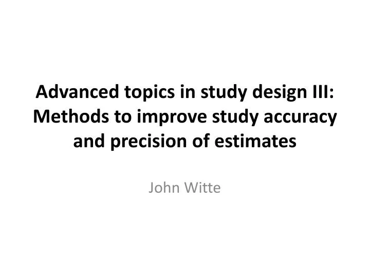 advanced topics in study design iii methods to improve study accuracy and precision of estimates