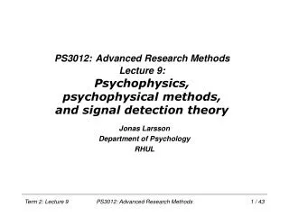 PS3012: Advanced Research Methods Lecture 9: Psychophysics, psychophysical methods, and signal detection theory