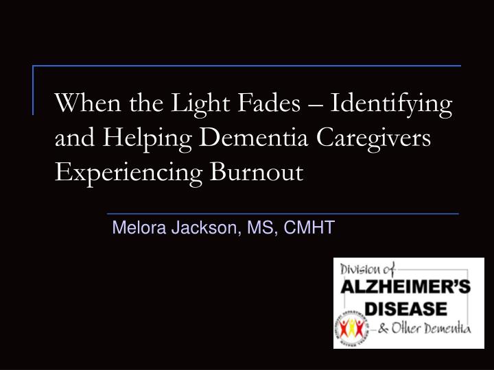 when the light fades identifying and helping dementia caregivers experiencing burnout