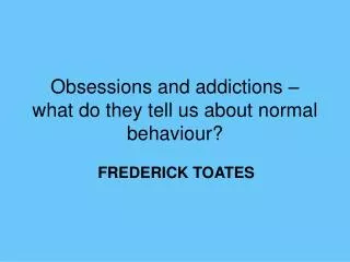 Obsessions and addictions – what do they tell us about normal behaviour?