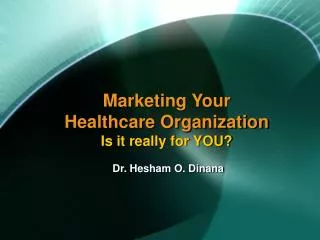 Marketing Your Healthcare Organization Is it really for YOU?