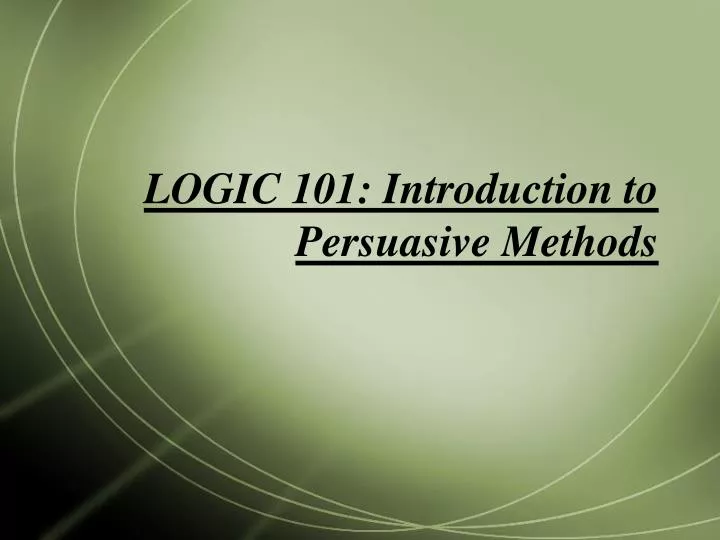logic 101 introduction to persuasive methods