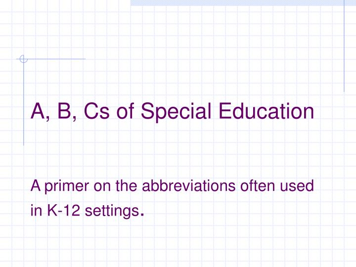 a b cs of special education a primer on the abbreviations often used in k 12 settings