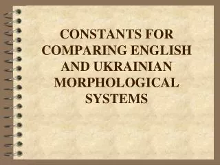 CONSTANTS FOR COMPARING ENGLISH AND UKRAINIAN MORPHOLOGICAL SYSTEMS