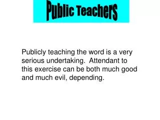 Publicly teaching the word is a very serious undertaking. Attendant to this exercise can be both much good and much evi
