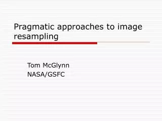 Pragmatic approaches to image resampling