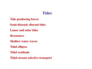 Tides Tide producing forces Semi-diurnal; diurnal tides Lunar and solar tides Resonance Shallow water waves Tidal ellips